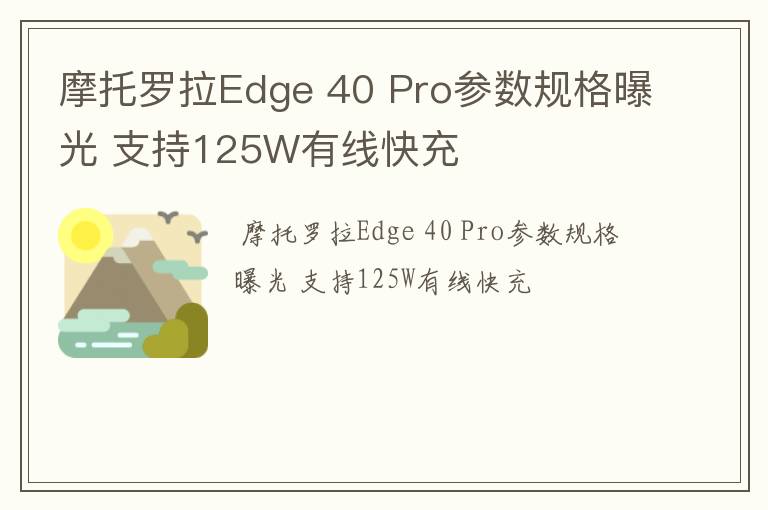 摩托罗拉Edge 40 Pro参数规格曝光 支持125W有线快充