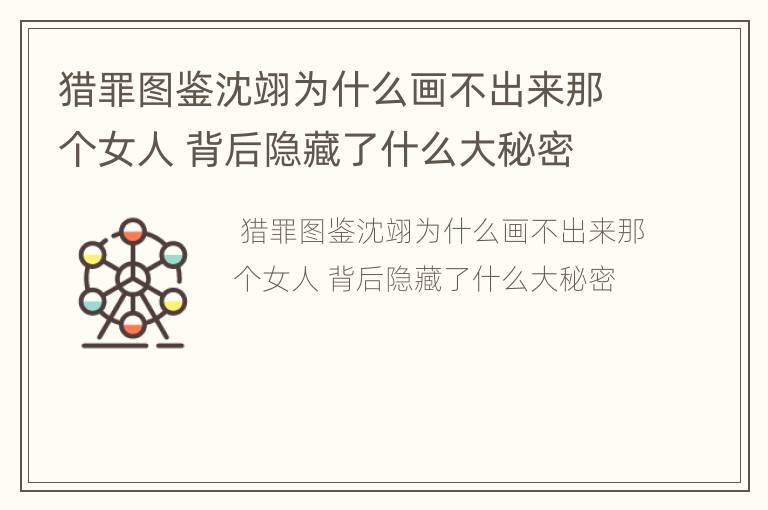 猎罪图鉴沈翊为什么画不出来那个女人 背后隐藏了什么大秘密