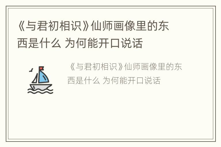 《与君初相识》仙师画像里的东西是什么 为何能开口说话