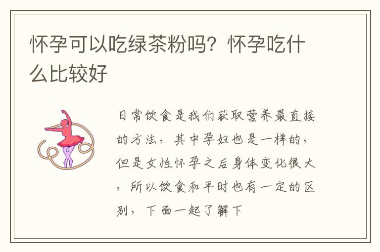 怀孕可以吃绿茶粉吗？怀孕吃什么比较好