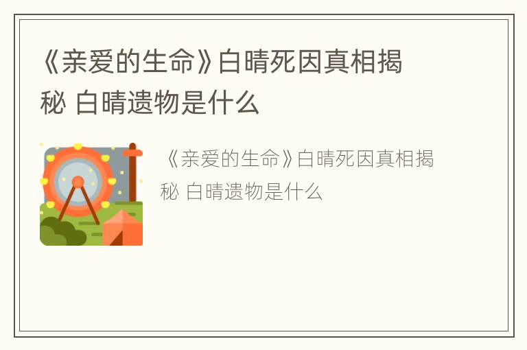 《亲爱的生命》白晴死因真相揭秘 白晴遗物是什么