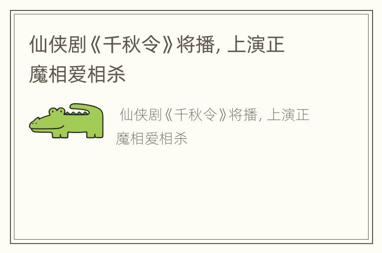 仙侠剧《千秋令》将播，上演正魔相爱相杀