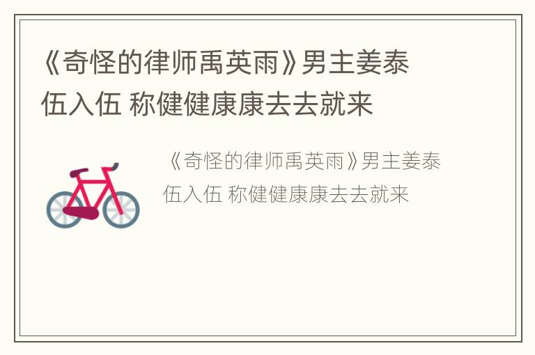 《奇怪的律师禹英雨》男主姜泰伍入伍 称健健康康去去就来