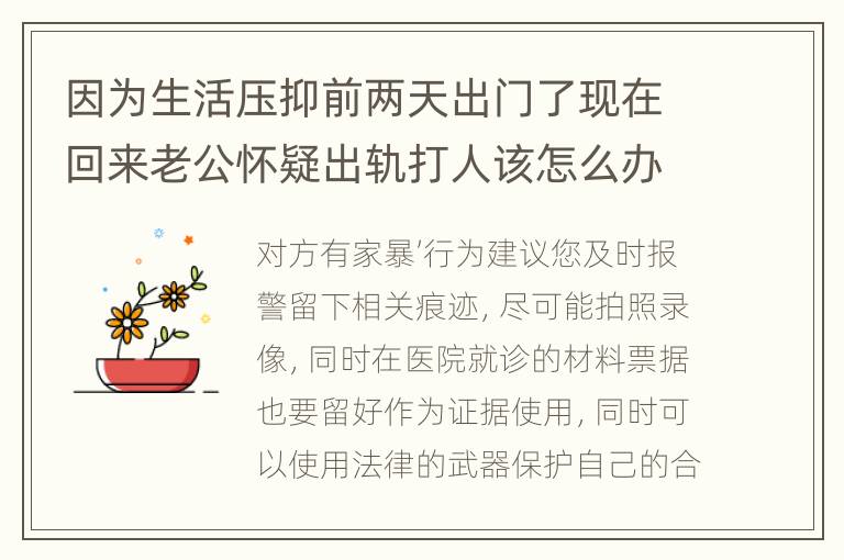 因为生活压抑前两天出门了现在回来老公怀疑出轨打人该怎么办