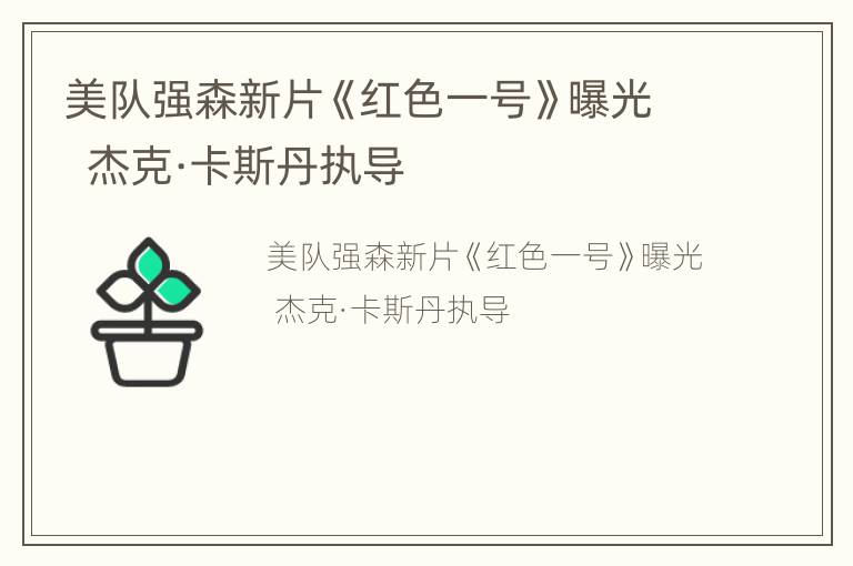 美队强森新片《红色一号》曝光  杰克·卡斯丹执导
