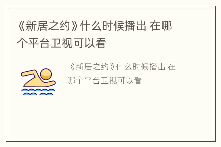 《新居之约》什么时候播出 在哪个平台卫视可以看