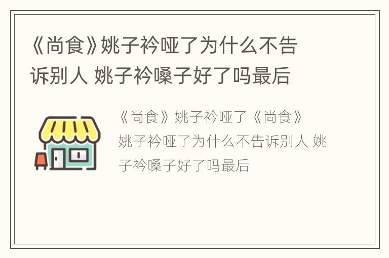 《尚食》姚子衿哑了为什么不告诉别人 姚子衿嗓子好了吗最后