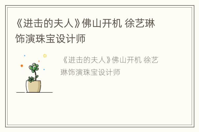《进击的夫人》佛山开机 徐艺琳饰演珠宝设计师