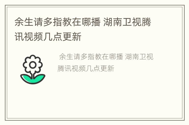 余生请多指教在哪播 湖南卫视腾讯视频几点更新
