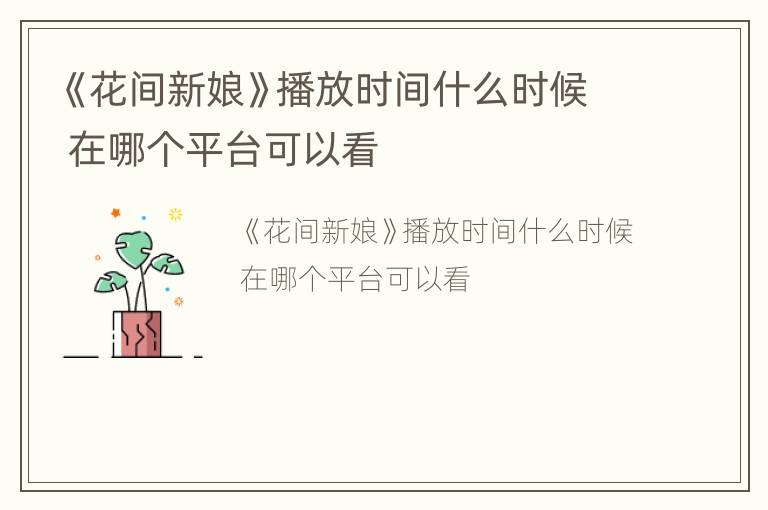 《花间新娘》播放时间什么时候 在哪个平台可以看