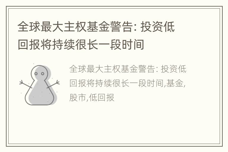 全球最大主权基金警告：投资低回报将持续很长一段时间