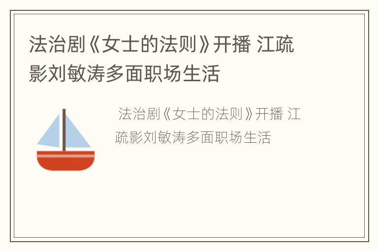 法治剧《女士的法则》开播 江疏影刘敏涛多面职场生活