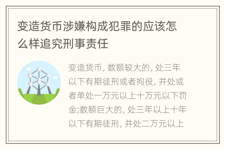 变造货币涉嫌构成犯罪的应该怎么样追究刑事责任