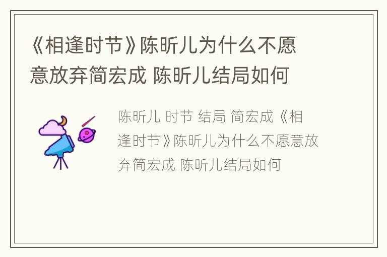 《相逢时节》陈昕儿为什么不愿意放弃简宏成 陈昕儿结局如何