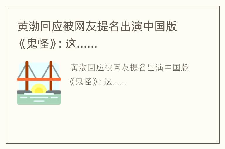 黄渤回应被网友提名出演中国版《鬼怪》：这......