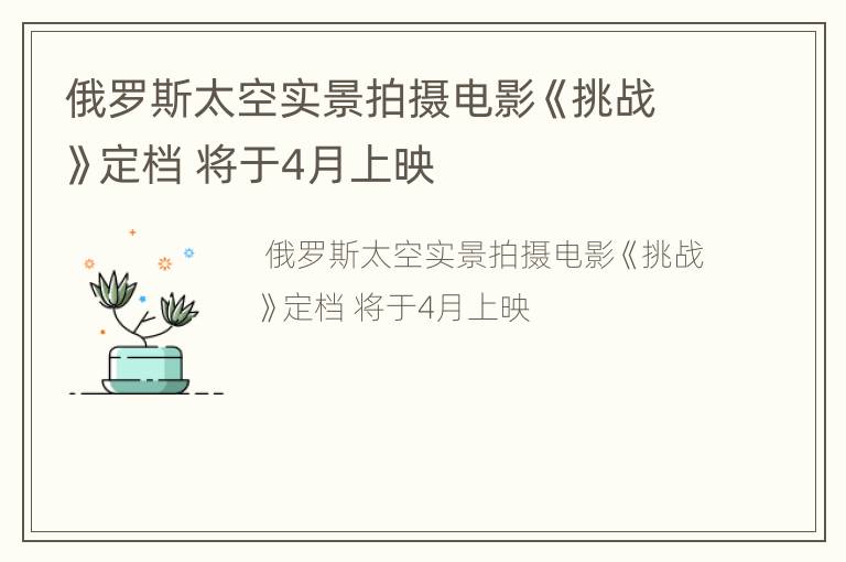 俄罗斯太空实景拍摄电影《挑战》定档 将于4月上映