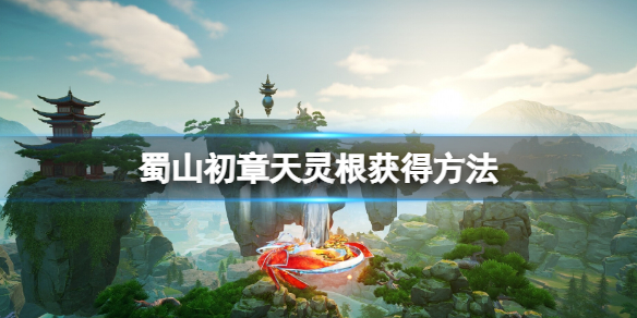 蜀山初章天灵根获得方法 蜀山初章天灵根怎么获得