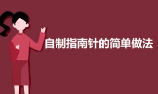 自制指南针的简单做法 如何自制指南针