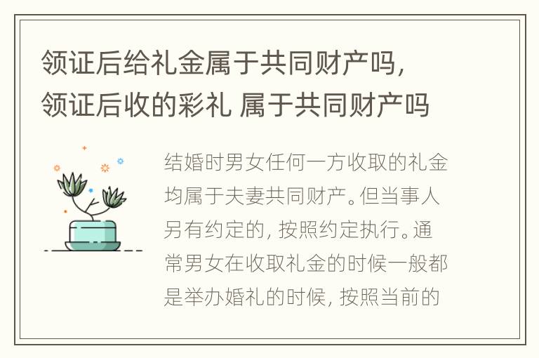 领证后给礼金属于共同财产吗，领证后收的彩礼 属于共同财产吗