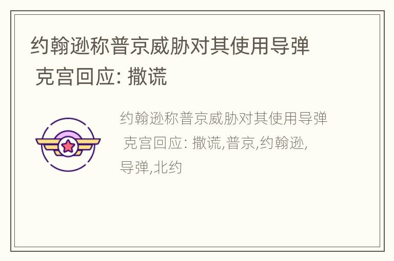 约翰逊称普京威胁对其使用导弹 克宫回应：撒谎