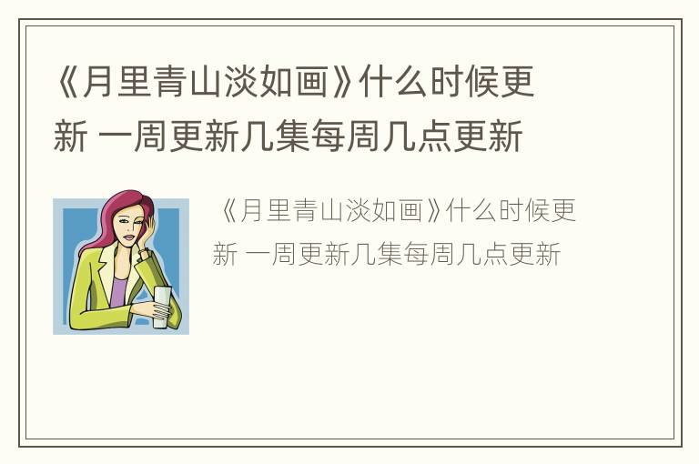 《月里青山淡如画》什么时候更新 一周更新几集每周几点更新