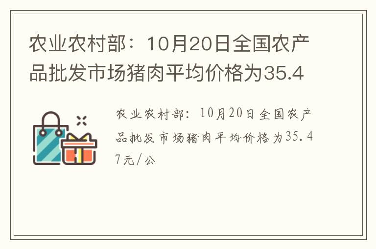 农业农村部：10月20日全国农产品批发市场猪肉平均价格为35.47元/公