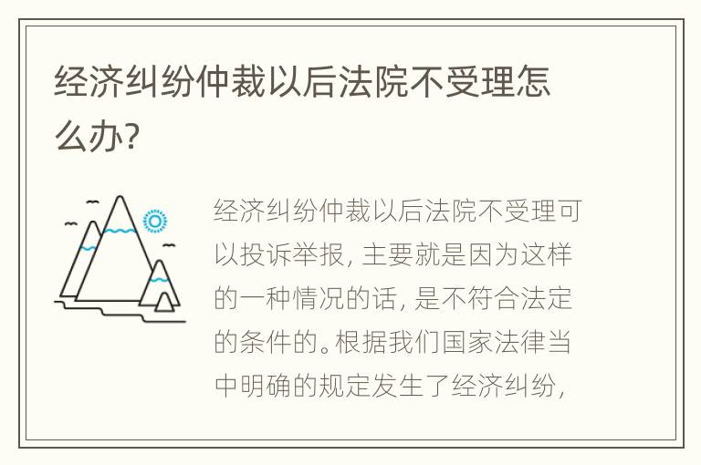 经济纠纷仲裁以后法院不受理怎么办？