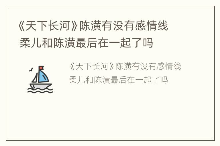 《天下长河》陈潢有没有感情线 柔儿和陈潢最后在一起了吗