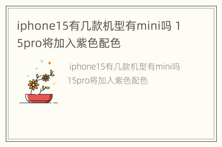 iphone15有几款机型有mini吗 15pro将加入紫色配色