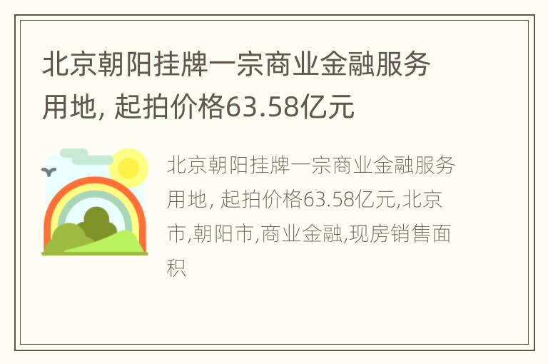 北京朝阳挂牌一宗商业金融服务用地，起拍价格63.58亿元