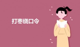 打枣绕口令 关于绕口令的介绍