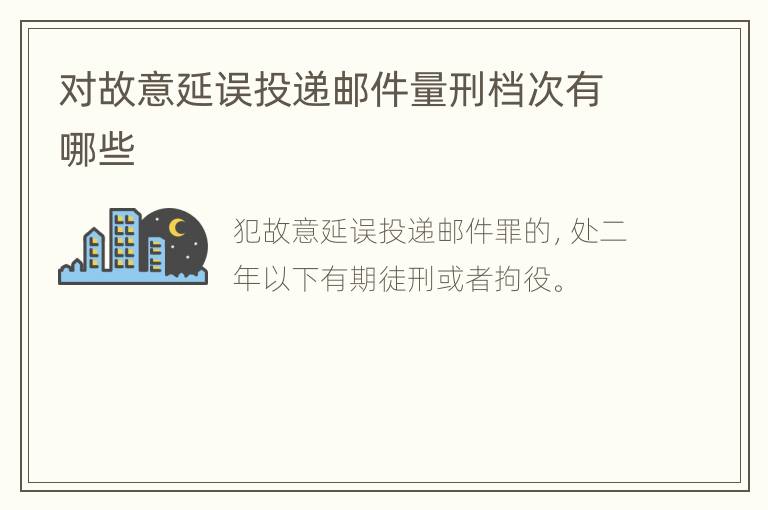 对故意延误投递邮件量刑档次有哪些
