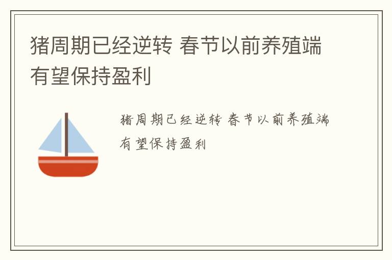 猪周期已经逆转 春节以前养殖端有望保持盈利