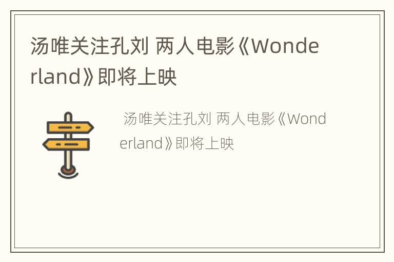 汤唯关注孔刘 两人电影《Wonderland》即将上映
