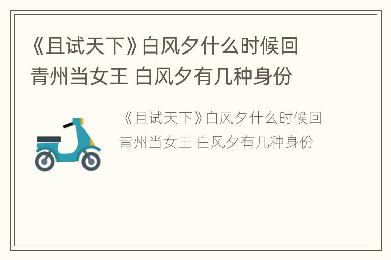 《且试天下》白风夕什么时候回青州当女王 白风夕有几种身份
