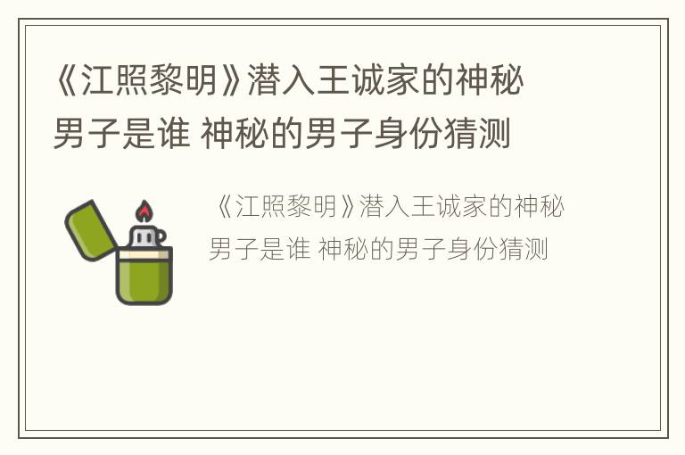 《江照黎明》潜入王诚家的神秘男子是谁 神秘的男子身份猜测