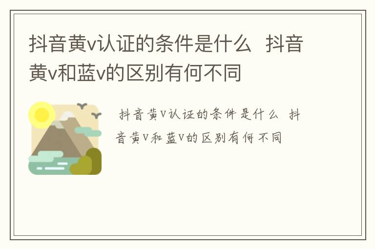 抖音黄v认证的条件是什么  抖音黄v和蓝v的区别有何不同