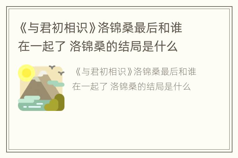 《与君初相识》洛锦桑最后和谁在一起了 洛锦桑的结局是什么