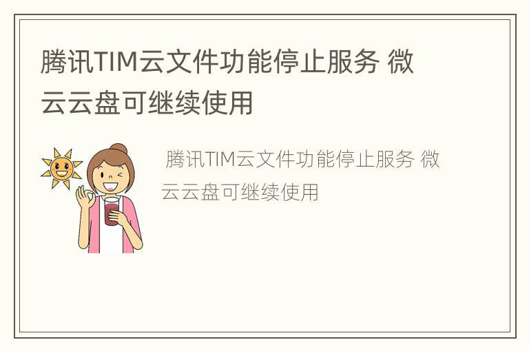 腾讯TIM云文件功能停止服务 微云云盘可继续使用