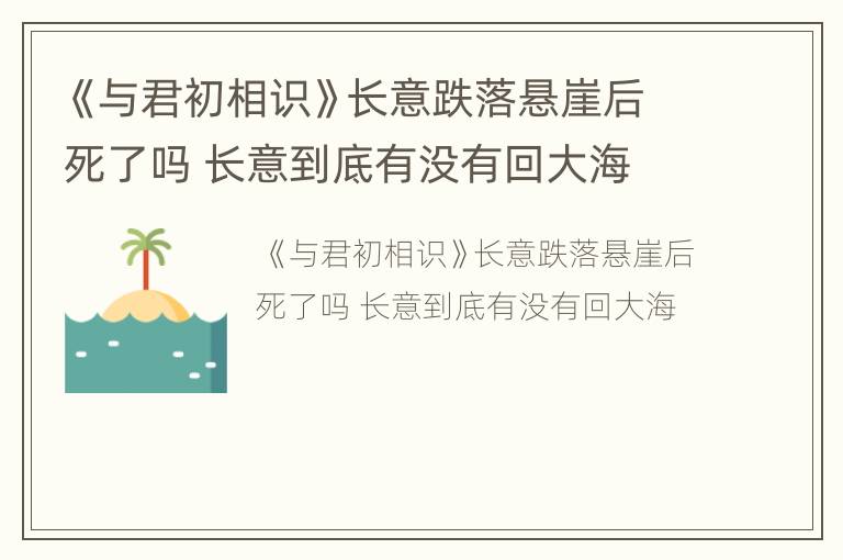 《与君初相识》长意跌落悬崖后死了吗 长意到底有没有回大海