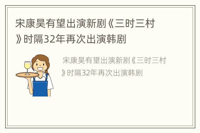 宋康昊有望出演新剧《三时三村》时隔32年再次出演韩剧