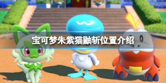 宝可梦朱紫猫鼬斩怎么抓 宝可梦朱紫猫鼬斩位置介绍