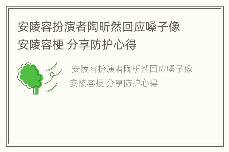 安陵容扮演者陶昕然回应嗓子像安陵容梗 分享防护心得