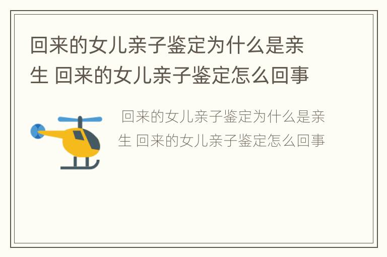 回来的女儿亲子鉴定为什么是亲生 回来的女儿亲子鉴定怎么回事