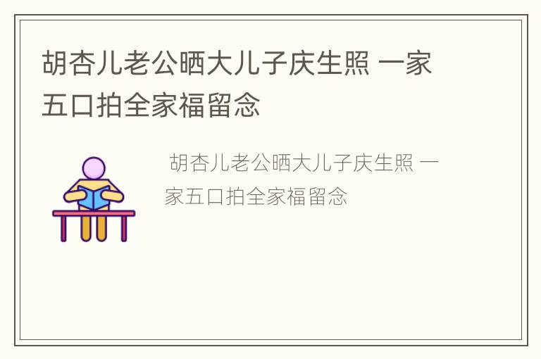 胡杏儿老公晒大儿子庆生照 一家五口拍全家福留念