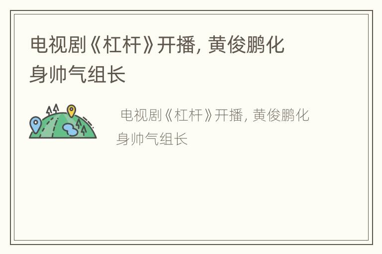 电视剧《杠杆》开播，黄俊鹏化身帅气组长