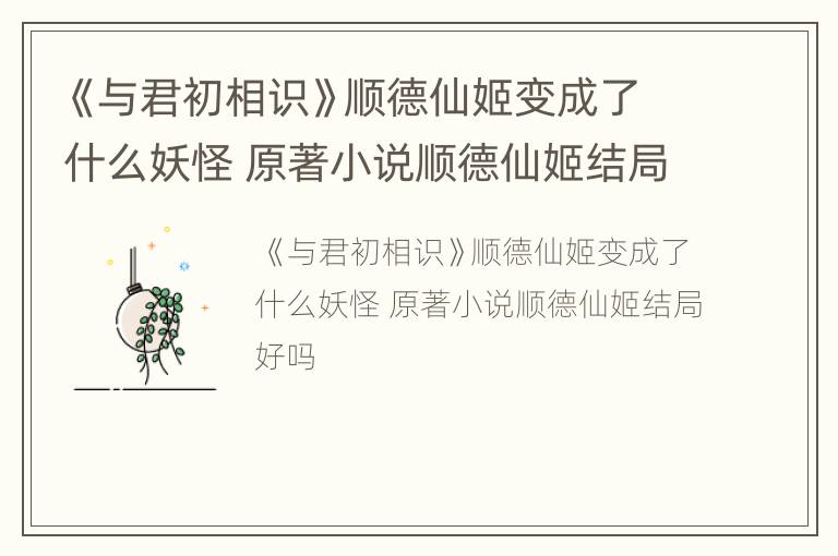 《与君初相识》顺德仙姬变成了什么妖怪 原著小说顺德仙姬结局好吗