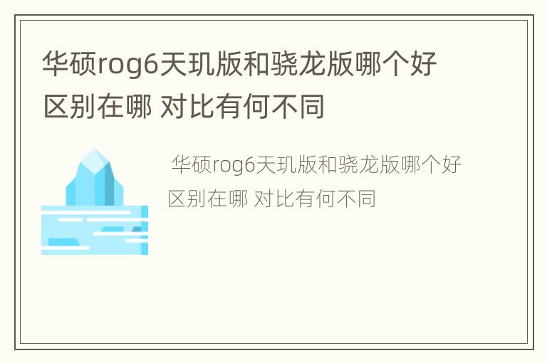 华硕rog6天玑版和骁龙版哪个好区别在哪 对比有何不同