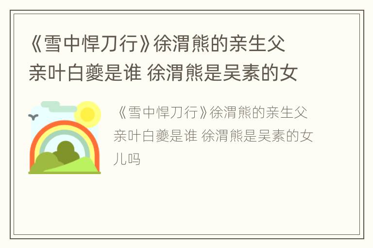 《雪中悍刀行》徐渭熊的亲生父亲叶白夔是谁 徐渭熊是吴素的女儿吗