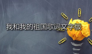 我和我的祖国歌词文字版 我和我的祖国的词曲作者是谁